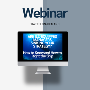 The image is a promotional graphic for a webinar available on demand. The background is split into two vertical sections: the left half is white, and the right half is a muted blue-gray. At the top of the image, the word "Webinar" is prominently displayed in bold, dark blue text, with the phrase "Watch On-Demand" in smaller, black text beneath it. In the center of the image, there is a graphic of a computer monitor. The monitor's screen displays the title of the webinar, which reads: "ARE ILL-EQUIPPED MANAGERS SINKING YOUR STRATEGY? How to Know and How to Right the Ship." The text on the screen is white, set against a blue gradient background with a subtle wave-like pattern, possibly symbolizing the concept of sinking or navigating a strategy. The overall design is clean and modern, focusing attention on the webinar's title and availability.